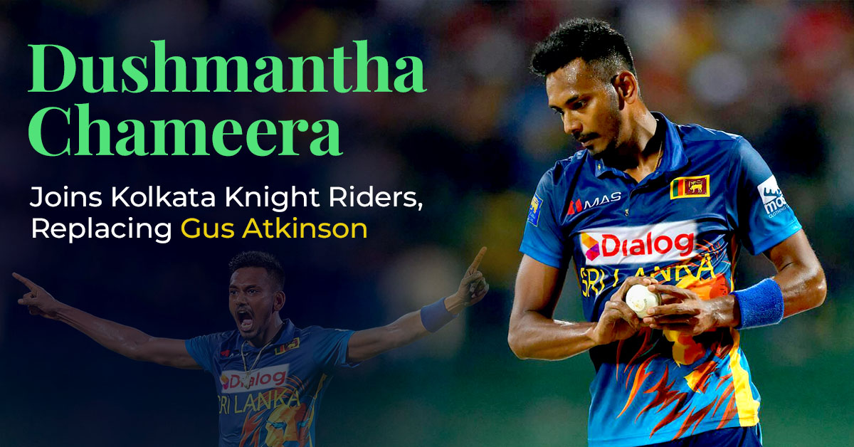 Dushmantha Chameera Joins Kolkata Knight Riders, Replacing Gus Atkinson