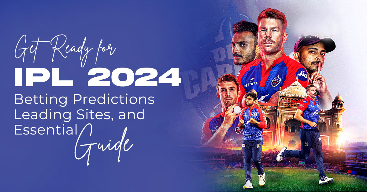 Get Ready for IPL 2024 – Betting Predictions, Leading Sites, and Essential Guide