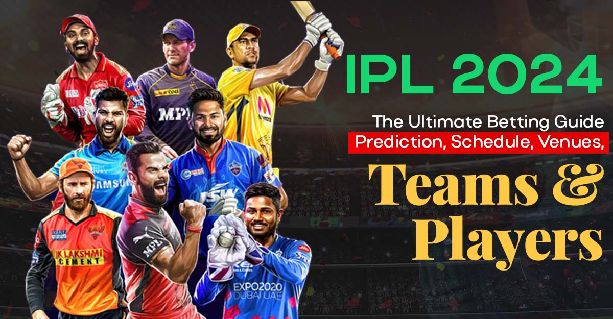 IPL 2024 – The Ultimate Betting Guide: Prediction, Schedule, Venues, Teams and Players