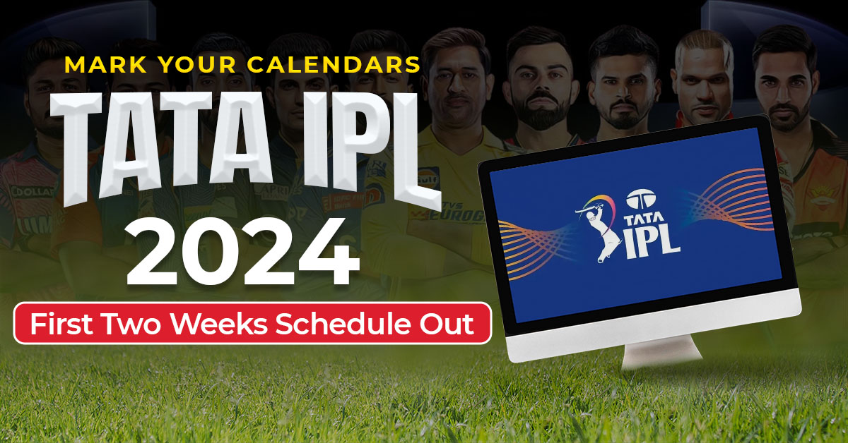 Mark Your Calendars Tata IPL 2024 First Two Weeks Schedule Out