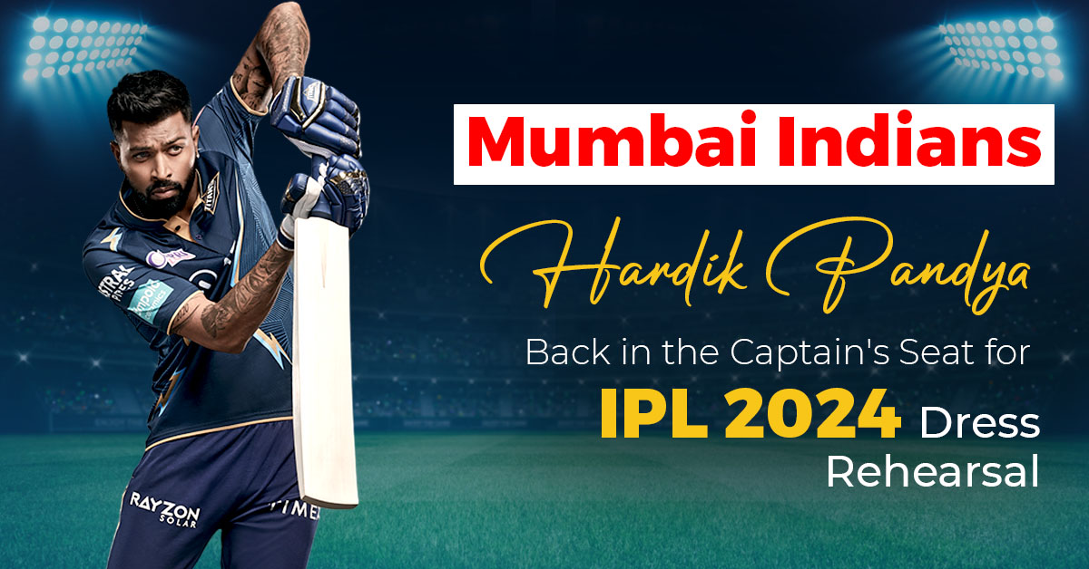 Mumbai Indians- Hardik Pandya Back in the Captain’s Seat for IPL 2024 Dress Rehearsal