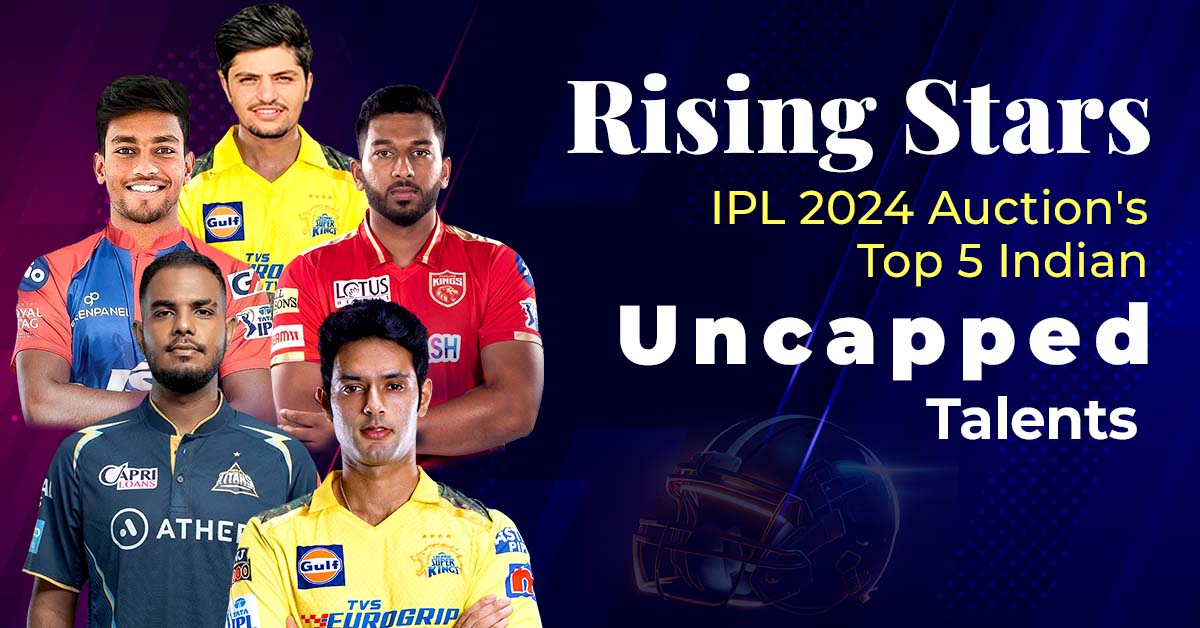 Rising Stars- IPL 2024 Auction’s Top 5 Indian Uncapped Talents