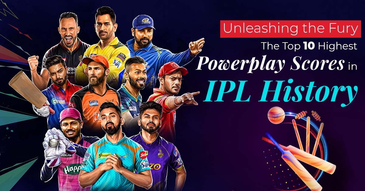 Unleashing the Fury-The Top 10 Highest Powerplay Scores in IPL History