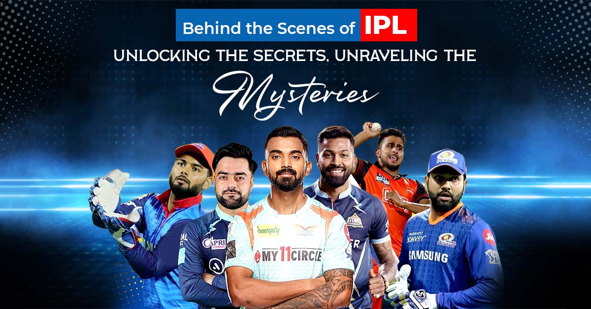 Behind the Scenes of IPL- Unlocking the Secrets, Unravelling the Mysteries