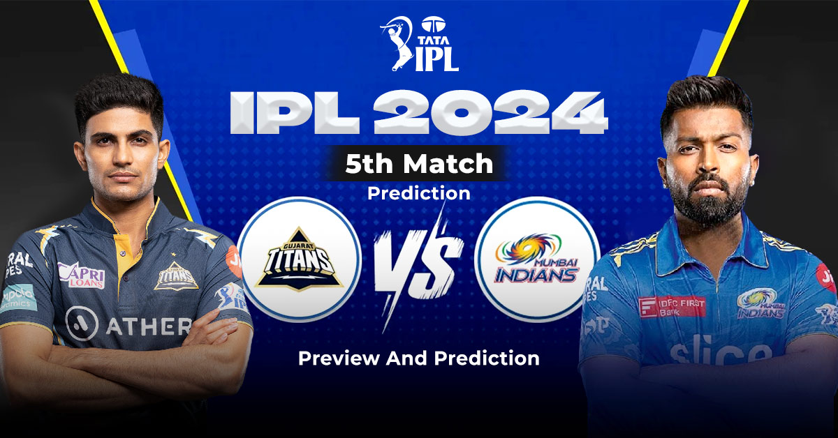 IPL 2024 5th Match Prediction: GT vs MI – Preview And Prediction