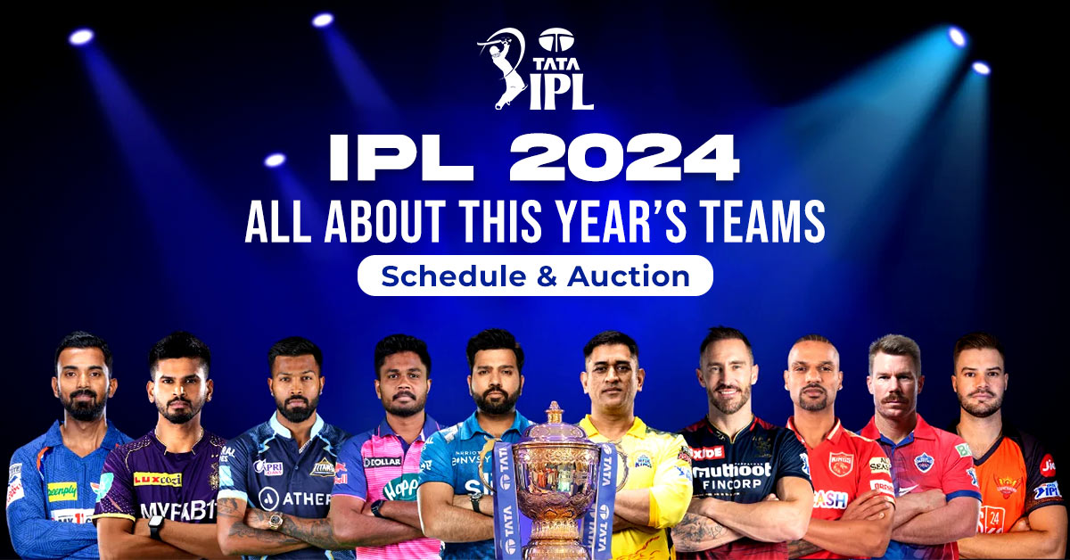 IPL 2024: All About This Year’s Teams, Schedule And Auction