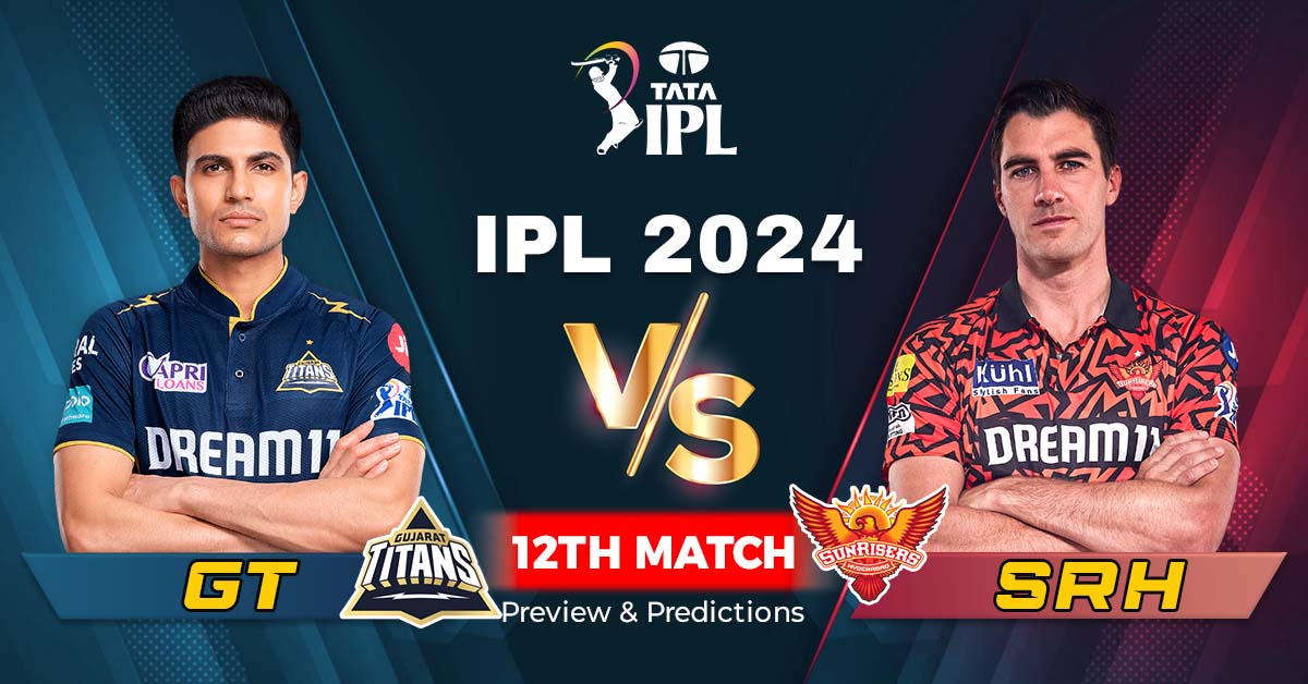 IPL 2024: Gujarat Titans vs Sun Risers Hyderabad 12th Match Preview and Predictions