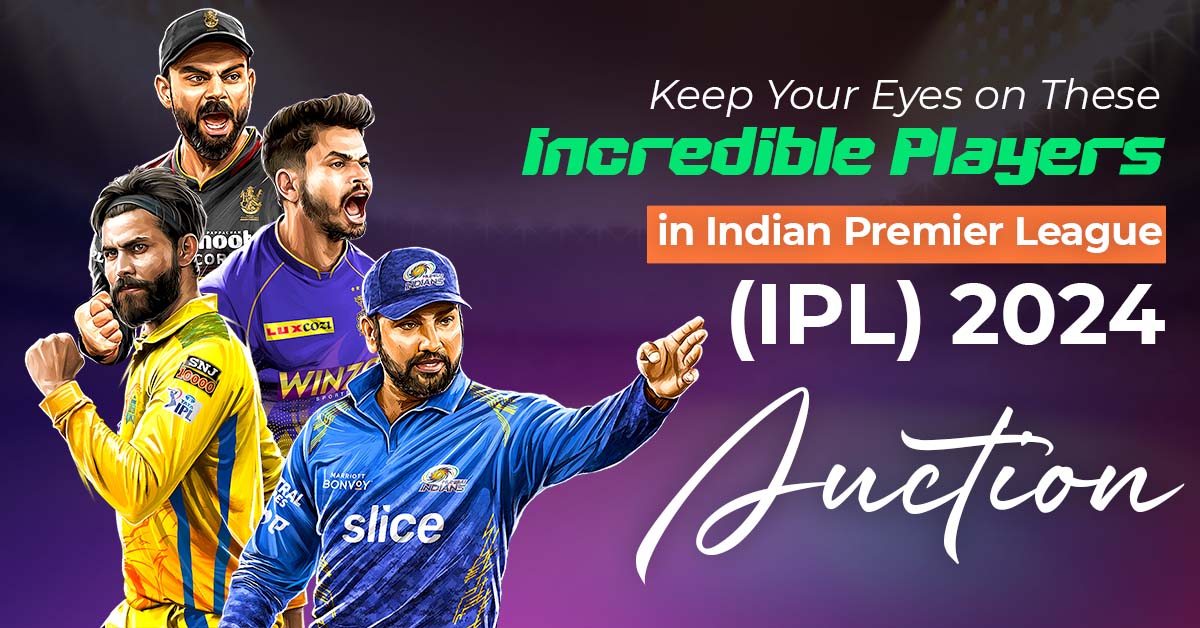 Keep Your Eyes on These Incredible Players in Indian Premier League (IPL) 2024 Auction