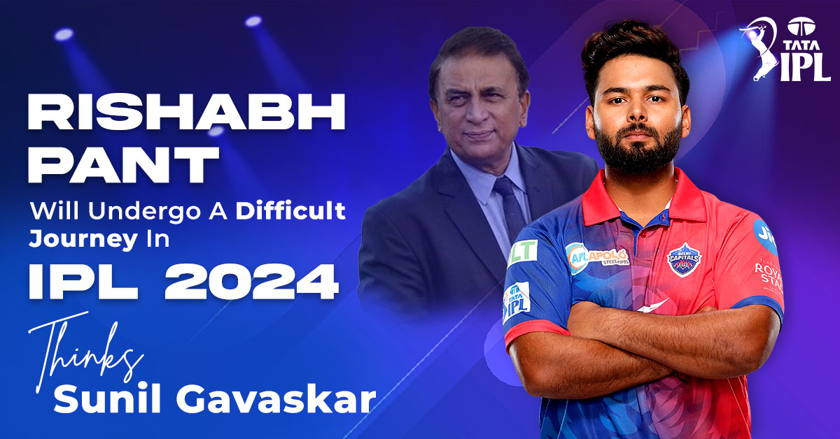 Rishabh Pant Will Undergo A Difficult Journey In IPL 2024, Thinks Sunil Gavaskar