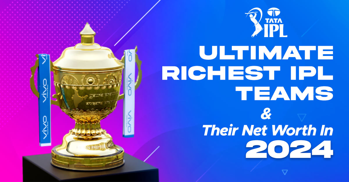 Ultimate Richest IPL Teams And Their Net Worth In 2024