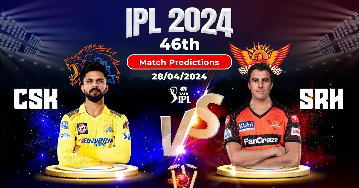 IPL 2024 CSK vs SRH 46th Match Predictions 28/04/2024