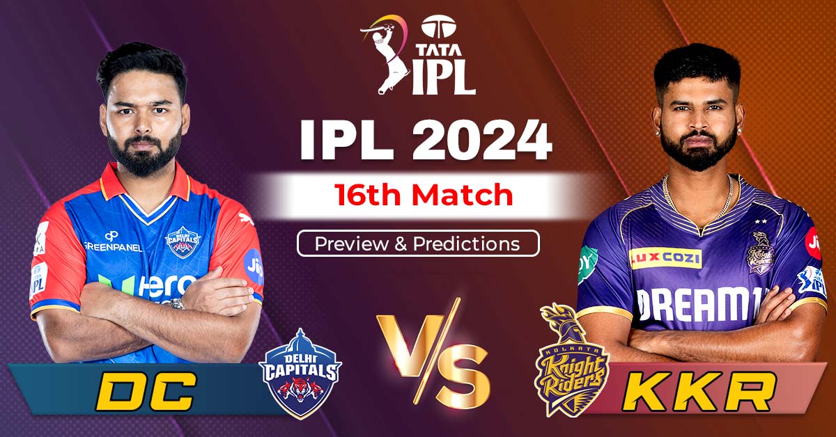 IPL 2024: Delhi Capitals vs Kolkata Knight Riders 16th Match Preview And Predictions