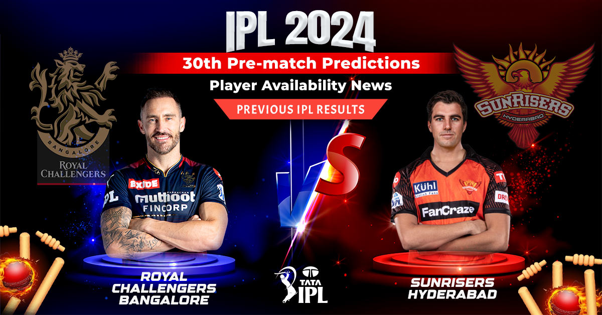 IPL 2024 30th Pre-match Predictions, Player Availability News, Previous IPL Results: RCB vs SRH