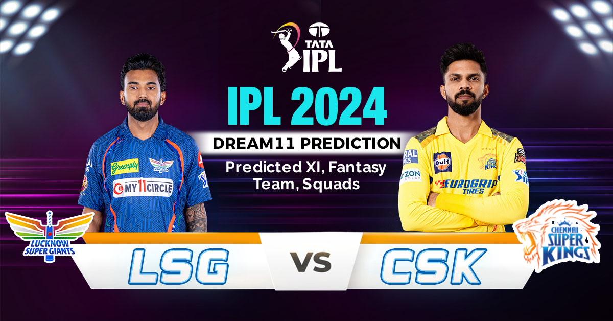 IPL 2024 Dream11 Prediction: LSG vs CSK Predicted XI, Fantasy Team, Squads