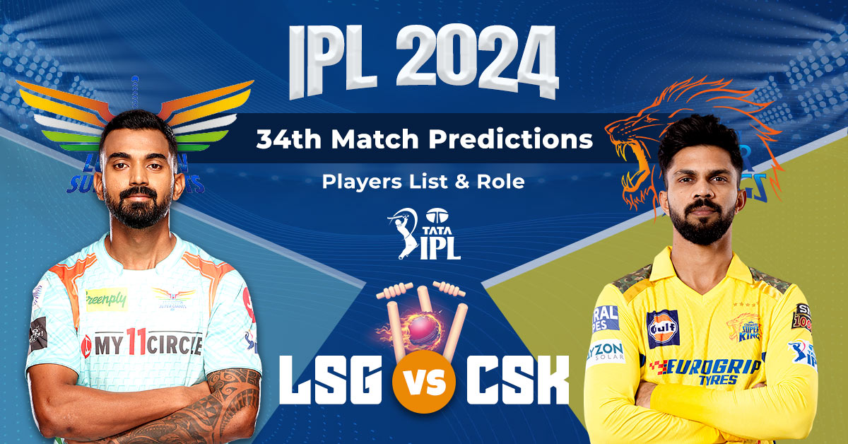 IPL 2024 LSG vs CSK 34th Match Predictions, Players List & Role