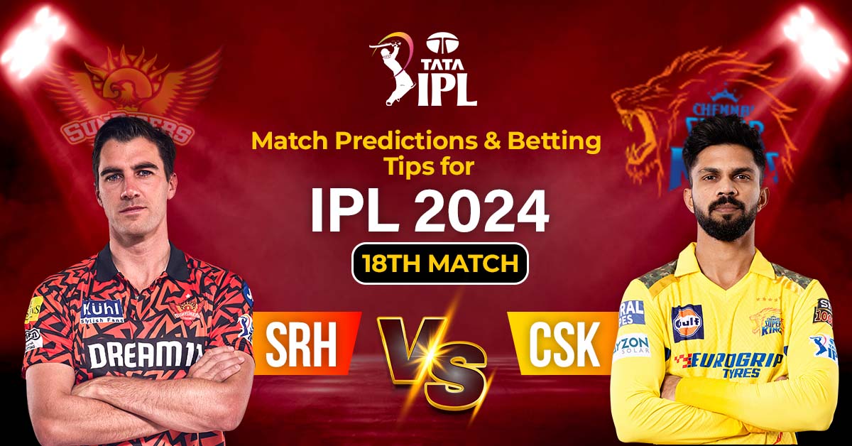 Match Predictions and Betting Tips for IPL 2024 18th Match SRH vs CSK