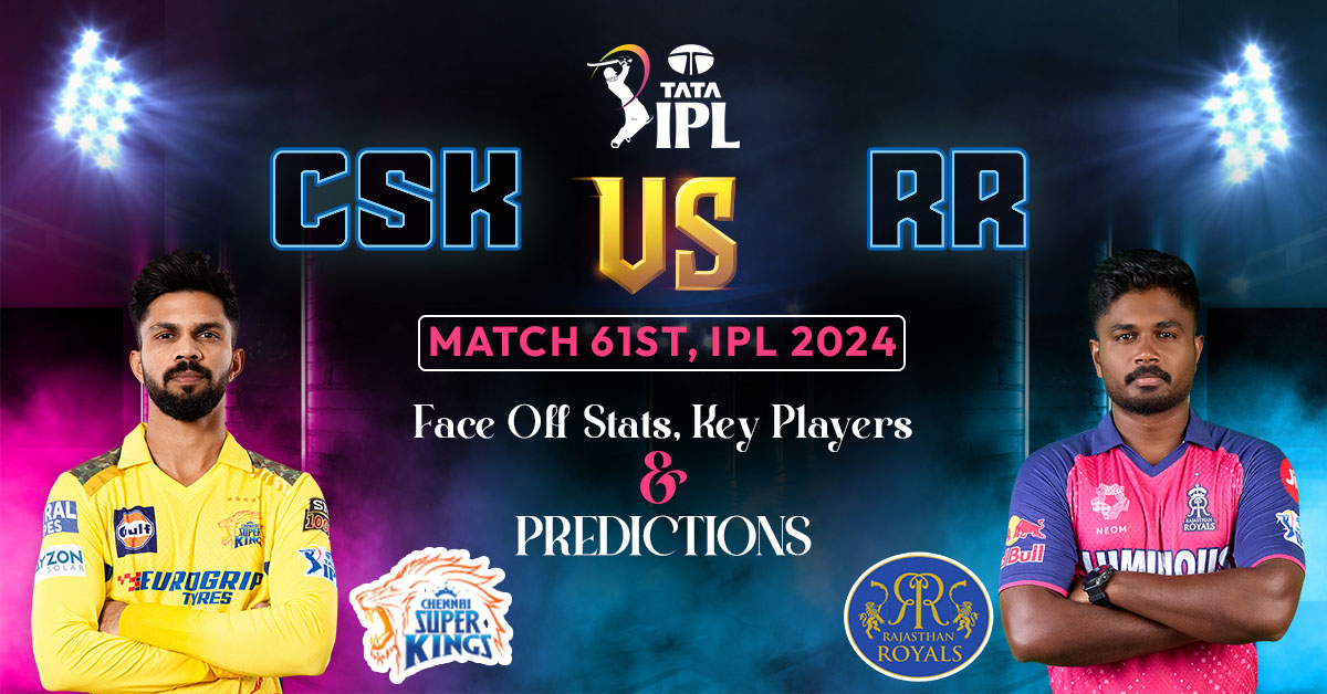CSK vs RR Match 61st, IPL 2024: Face Off Stats, Key Players And Predictions