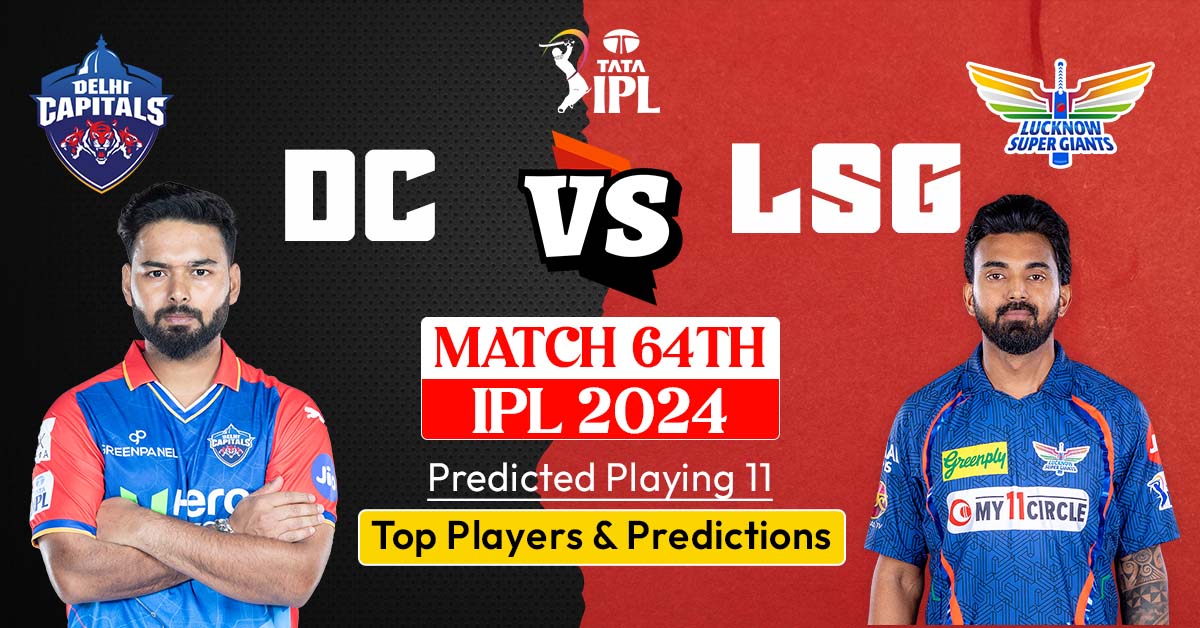 DC vs LSG Match 64th, IPL 2024: Predicted Playing 11, Top Players And Predictions