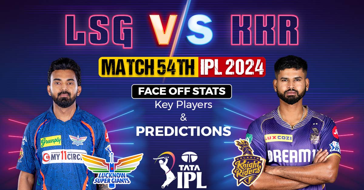 LSG vs KKR Match 54th, IPL 2024: Face Off Stats, Key Players And Predictions