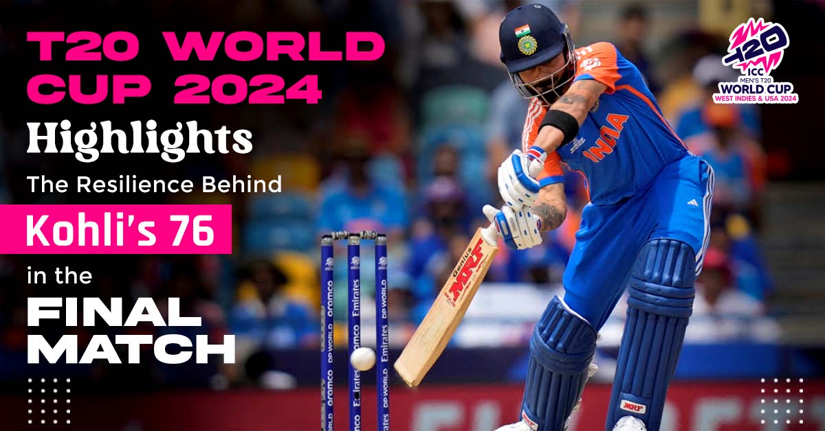 T20 World Cup 2024 Highlights: The Resilience Behind Kohli’s 76 In The Final Match