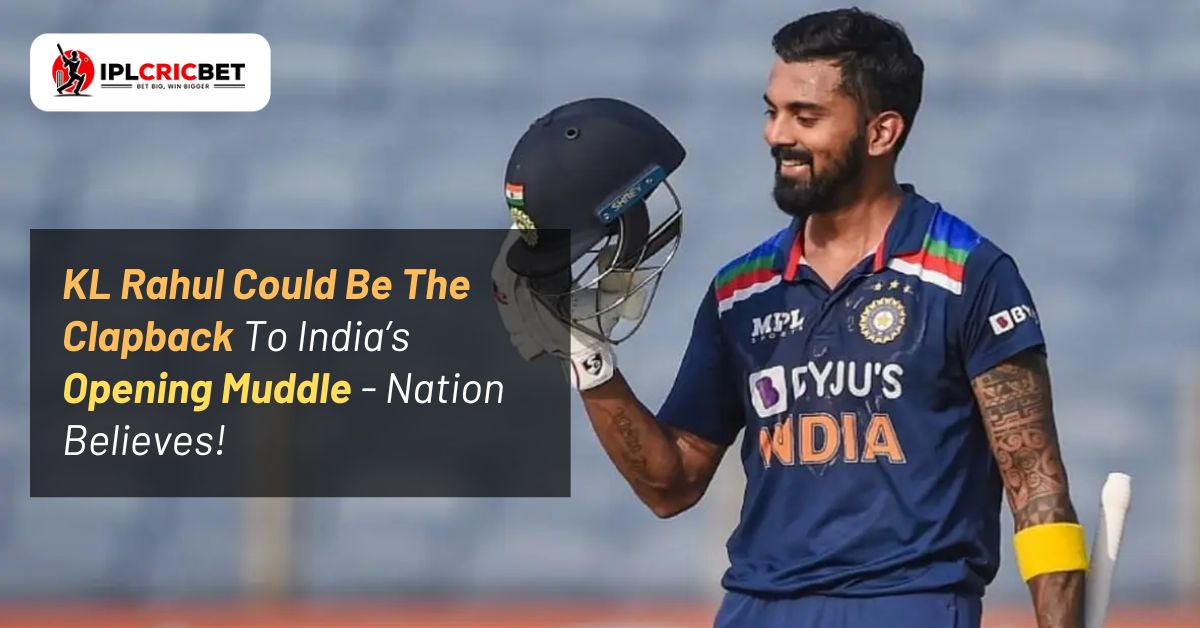 KL Rahul Could Be The Clapback To India’s Opening Muddle- Nation Believes!