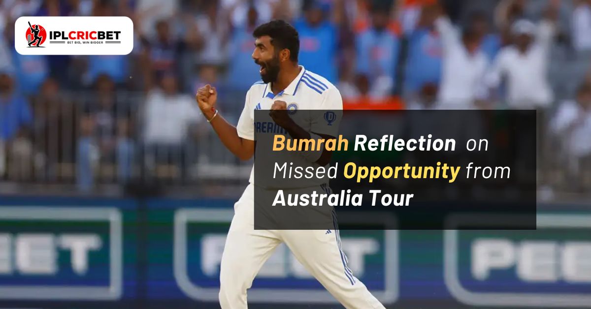 Bumrah Reflection on Missed Opportunity from Australia Tour