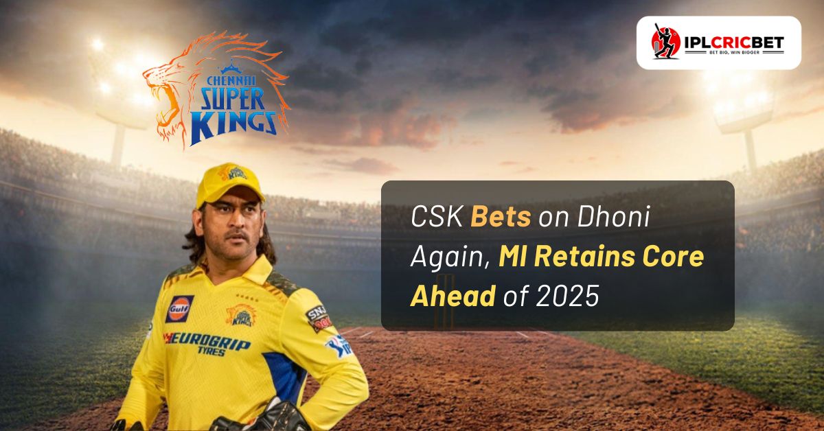 CSK Bets on Dhoni Again, MI Retains Core Ahead of 2025 IPL